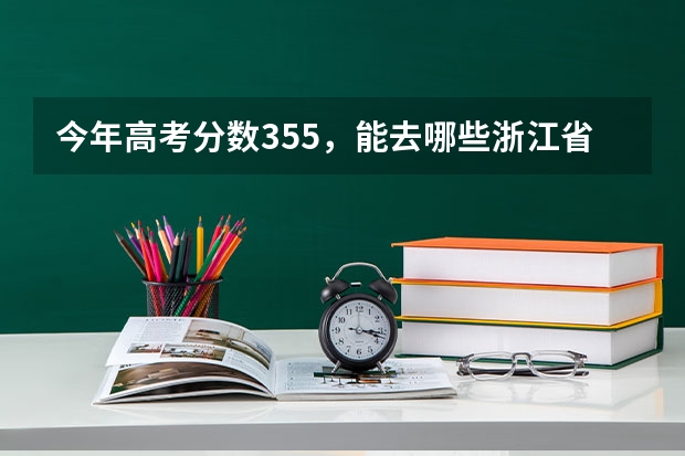 今年高考分数355，能去哪些浙江省的专科院校？