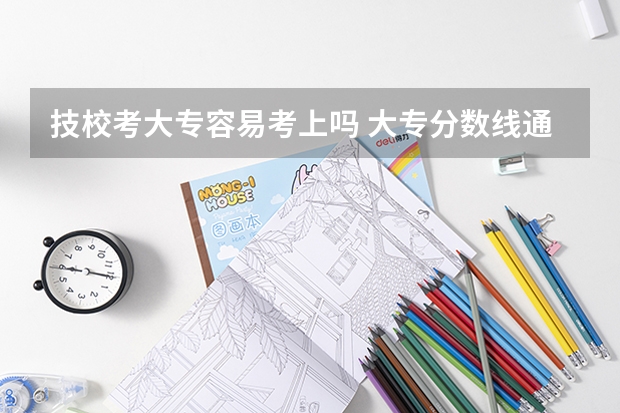 技校考大专容易考上吗 大专分数线通常是多少