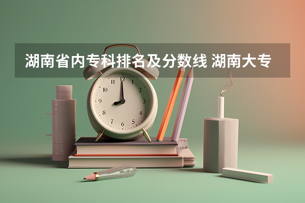 湖南省内专科排名及分数线 湖南大专分数线排名