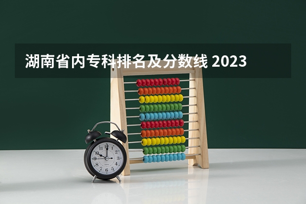 湖南省内专科排名及分数线 2023河南专科大学排名及录取分数线