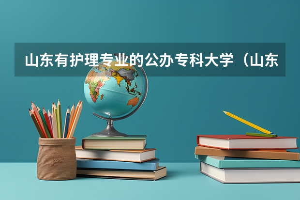 山东有护理专业的公办专科大学（山东春考护理学校排名及名单）