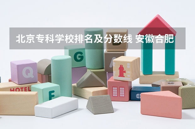 北京专科学校排名及分数线 安徽合肥专科学校排名及分数线