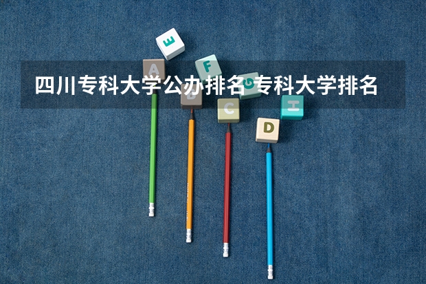 四川专科大学公办排名 专科大学排名全国排名榜
