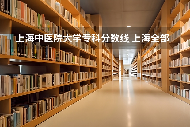 上海中医院大学专科分数线 上海全部大学录取分数线排名