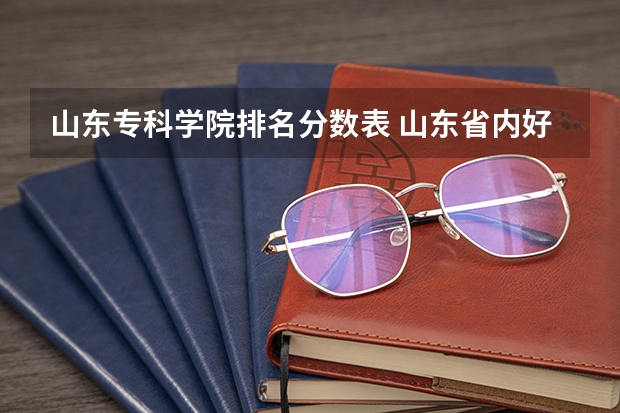 山东专科学院排名分数表 山东省内好的专科学校排名