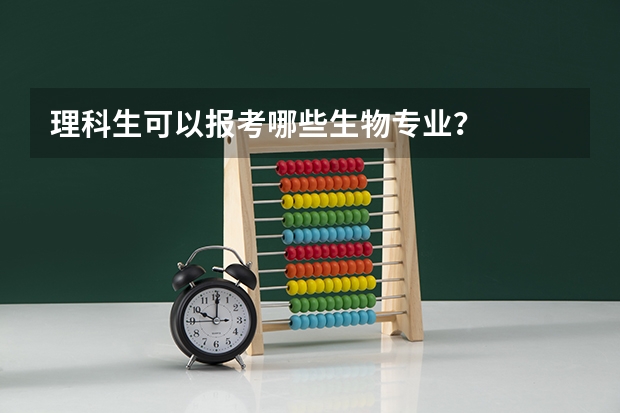 理科生可以报考哪些生物专业？