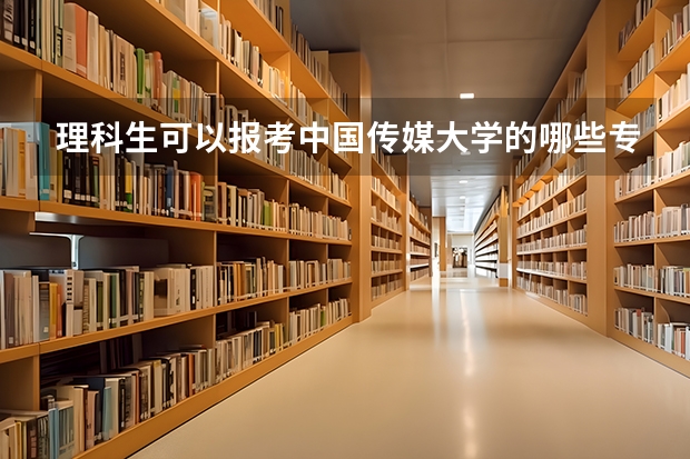 理科生可以报考中国传媒大学的哪些专业