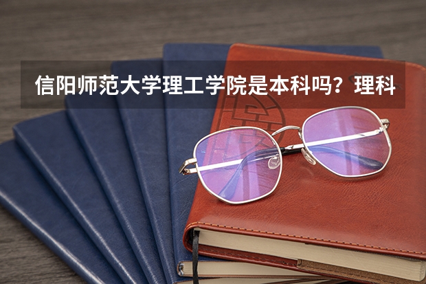 信阳师范大学理工学院是本科吗？理科420分有把握录取吗？专业有哪些？收费标准是多少？该校是民办还是