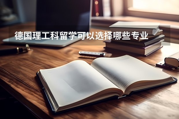 德国理工科留学可以选择哪些专业