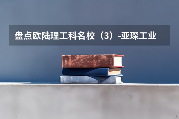 盘点欧陆理工科名校（3）-亚琛工业大学（RWTH Aachen）（内附研究生申请要求）（亚琛工业大学课程设置）