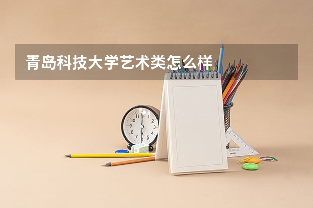青岛科技大学艺术类怎么样