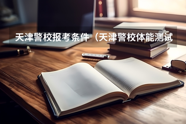 天津警校报考条件（天津警校体能测试标准）