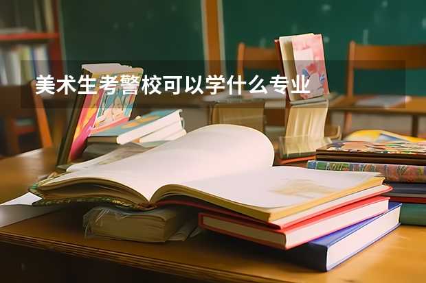 美术生考警校可以学什么专业