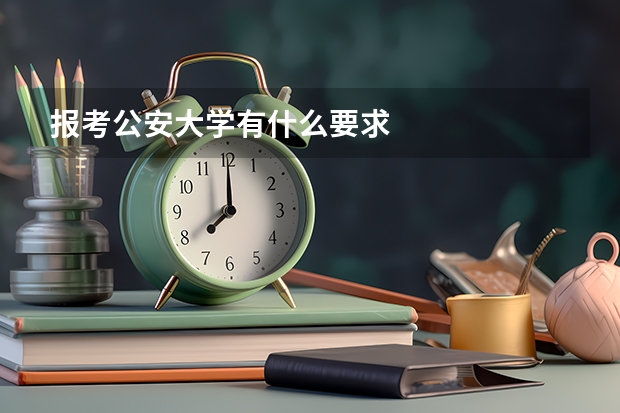 报考公安大学有什么要求