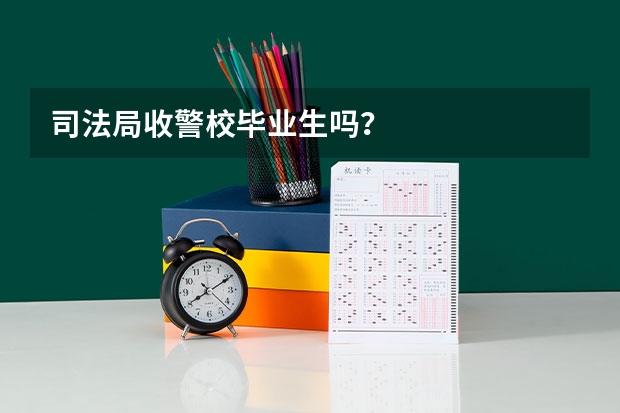 司法局收警校毕业生吗？