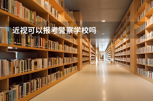 近视可以报考警察学校吗