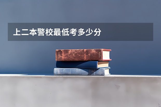 上二本警校最低考多少分