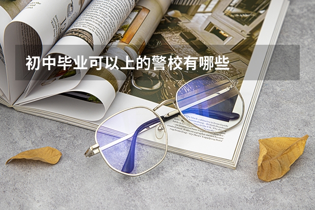 初中毕业可以上的警校有哪些