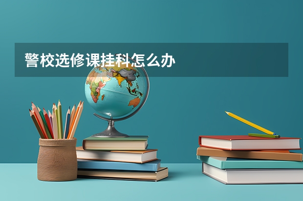 警校选修课挂科怎么办