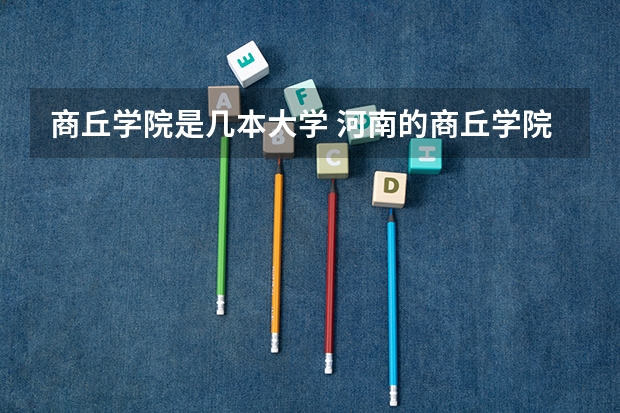 商丘学院是几本大学 河南的商丘学院是几本