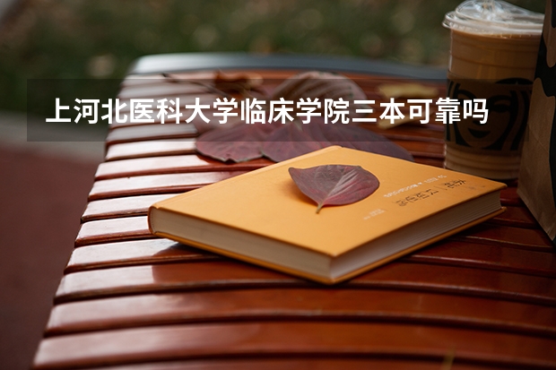 上河北医科大学临床学院三本可靠吗