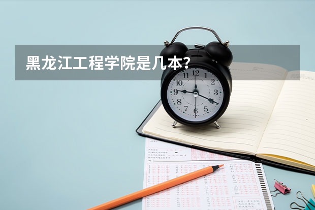 黑龙江工程学院是几本？