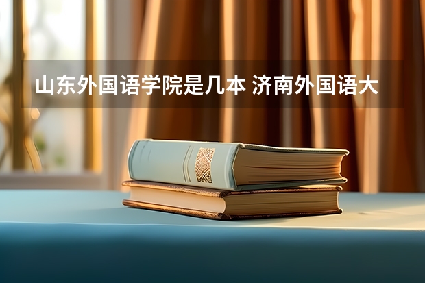 山东外国语学院是几本 济南外国语大学是几本
