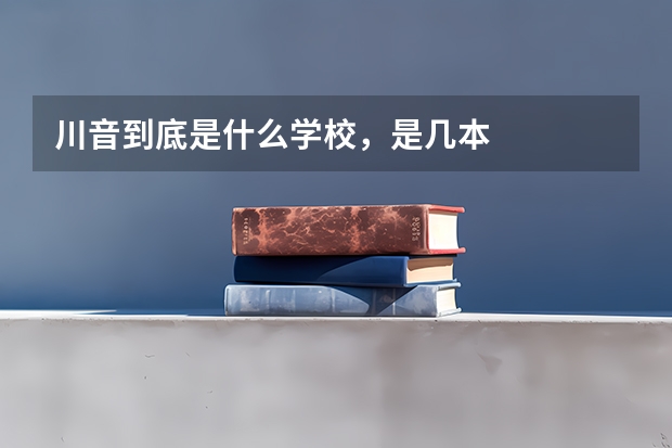 川音到底是什么学校，是几本