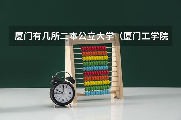 厦门有几所二本公立大学（厦门工学院是几本）