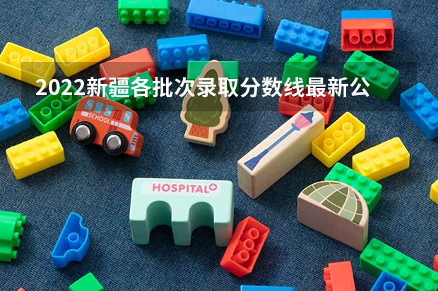 2022新疆各批次录取分数线最新公布 太原2023中考定向分数线最新公布