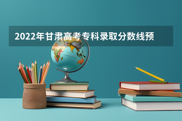 2022年甘肃高考专科录取分数线预测 2022年西藏高考各批次录取分数线