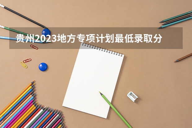 贵州2023地方专项计划最低录取分数线 河南2023年中考录取分数线公布