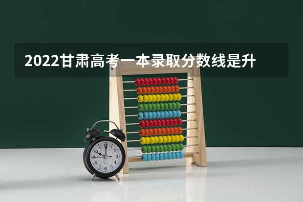 2022甘肃高考一本录取分数线是升还是降 揭阳2023中考录取分数线是多少分
