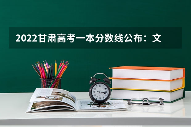 2022甘肃高考一本分数线公布：文科485 广西高考总分及各科分数
