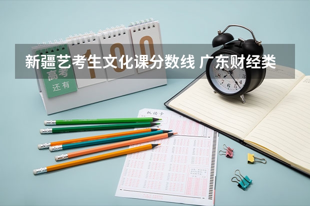 新疆艺考生文化课分数线 广东财经类大学有哪些及录取分数线排行榜