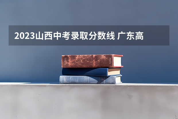 2023山西中考录取分数线 广东高考师范类大学名单及分数线排名一览表