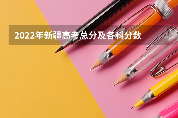 2022年新疆高考总分及各科分数 甘肃高考总分及各科分数