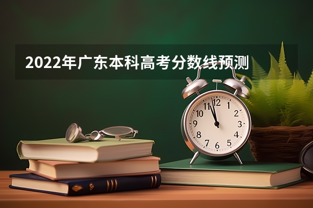 2022年广东本科高考分数线预测 2022年贵州高考录取分数线预测