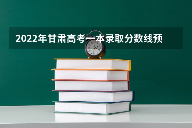 2022年甘肃高考一本录取分数线预测（预计2022年新疆高考一本录取分数线）