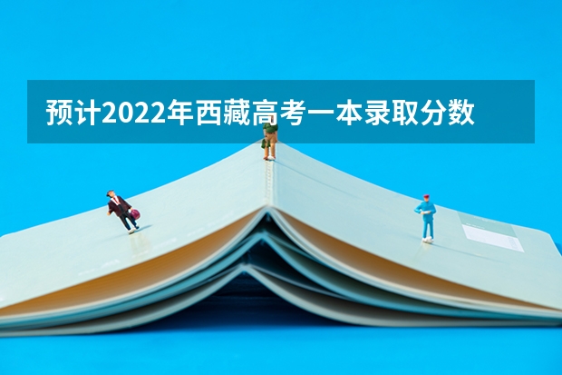 预计2022年西藏高考一本录取分数线（2023哈尔滨中考第一批次录取分数线公布）