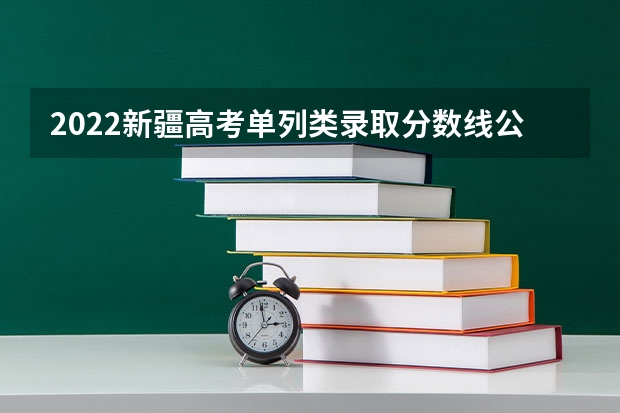 2022新疆高考单列类录取分数线公布 2023年青岛中考录取分数线公布