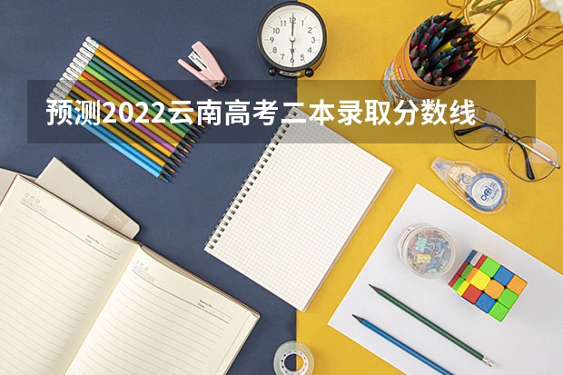 预测2022云南高考二本录取分数线 2023台山中考录取分数线最新公布