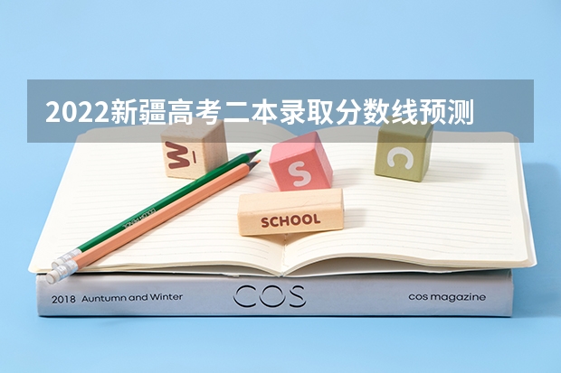 2022新疆高考二本录取分数线预测 文理科分数线预测