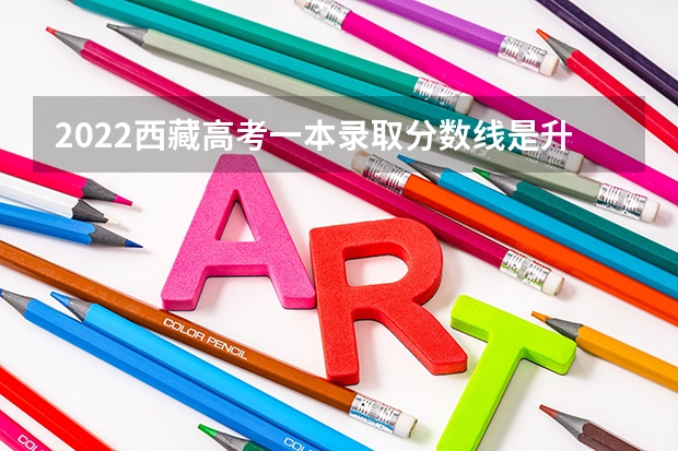 2022西藏高考一本录取分数线是升还是降 陕西省历年高考分数线（2022年）