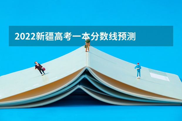 2022新疆高考一本分数线预测
