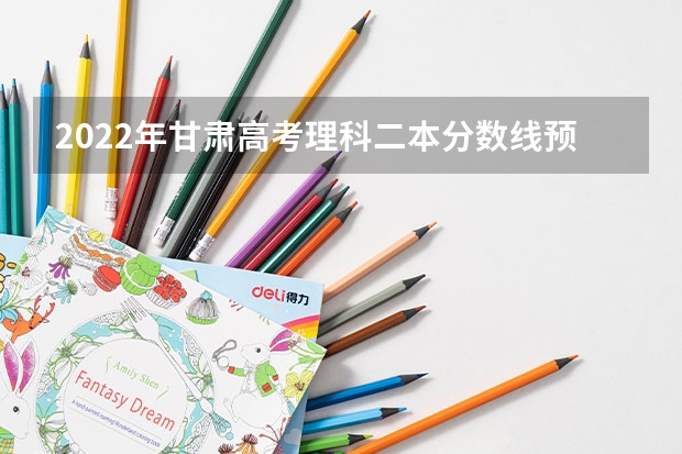 2022年甘肃高考理科二本分数线预测（贵州2023艺术类平行志愿本科最低录取分数线）
