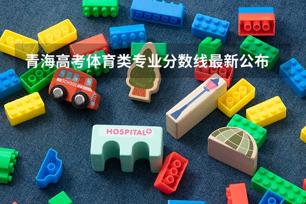 青海高考体育类专业分数线最新公布 贵州高考总分及各科分数表