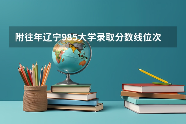 附往年辽宁985大学录取分数线位次（武书连北京一本大学排名及录取分数线）