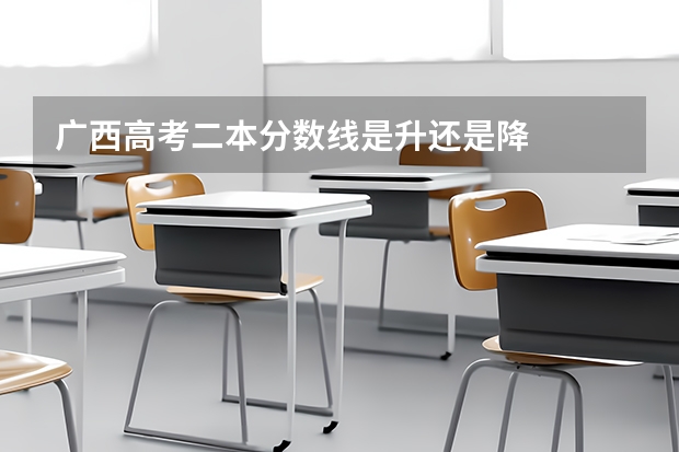 广西高考二本分数线是升还是降