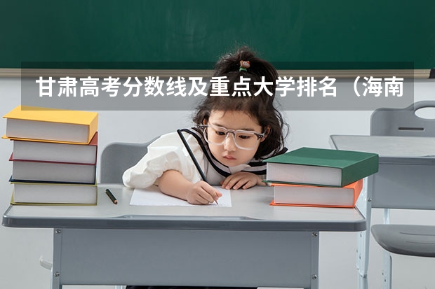 甘肃高考分数线及重点大学排名（海南高考专项计划分数线预测）